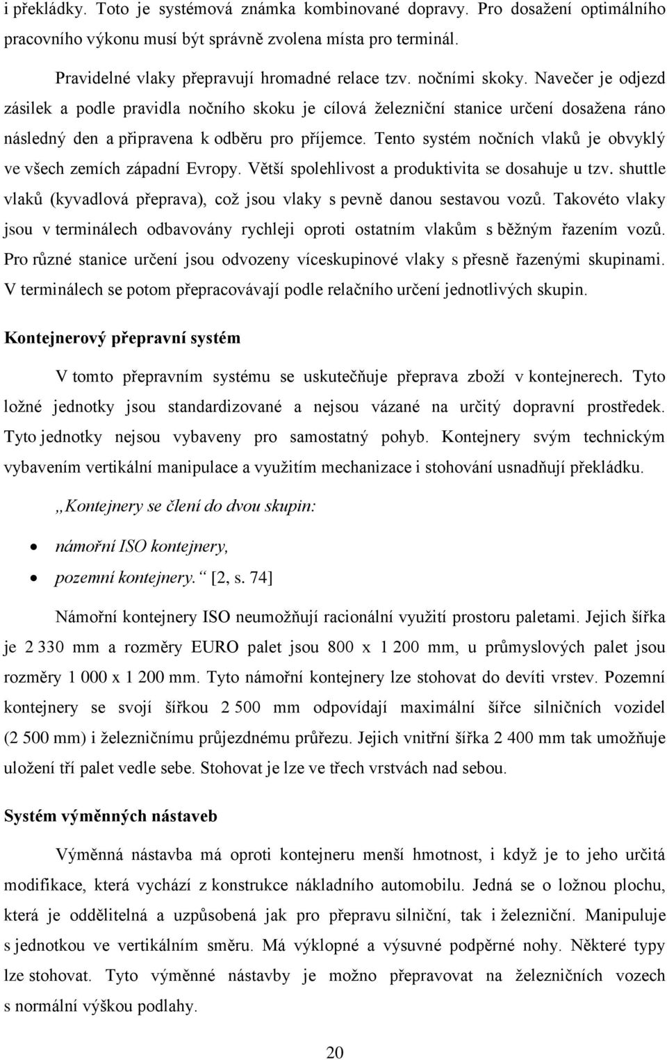 Tento systém nočních vlaků je obvyklý ve všech zemích západní Evropy. Větší spolehlivost a produktivita se dosahuje u tzv.