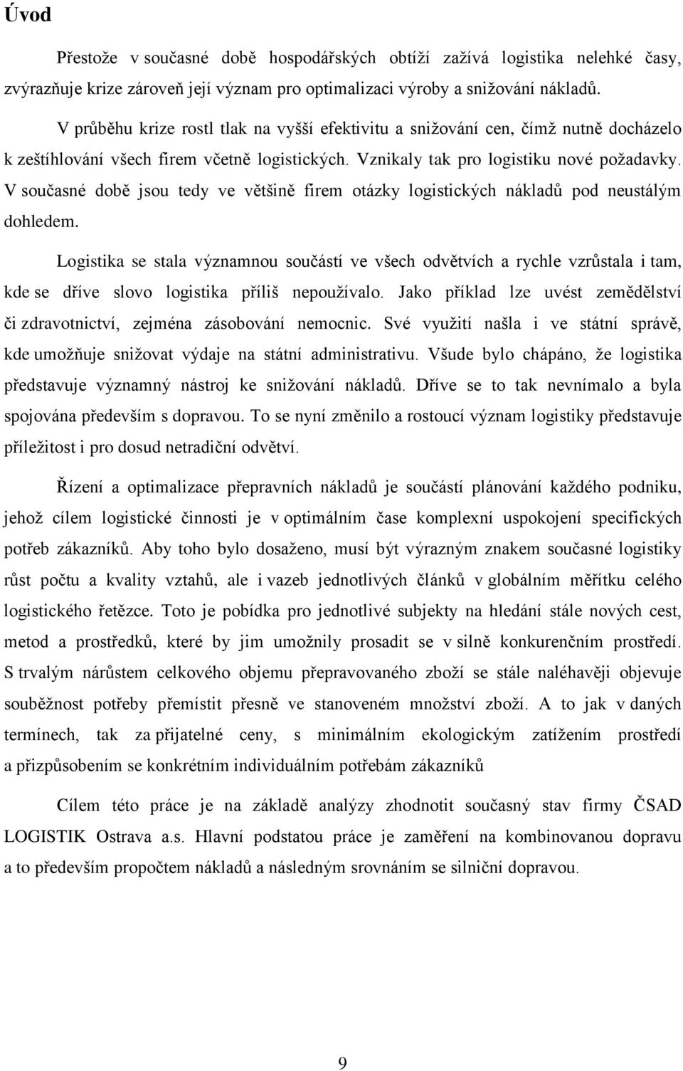 V současné době jsou tedy ve většině firem otázky logistických nákladů pod neustálým dohledem.