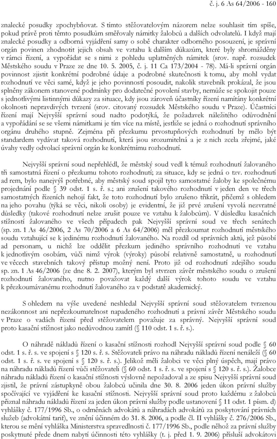 řízení, a vypořádat se s nimi z pohledu uplatněných námitek (srov. např. rozsudek Městského soudu v Praze ze dne 10. 5. 2005, č. j. 11 Ca 173/2004-78).