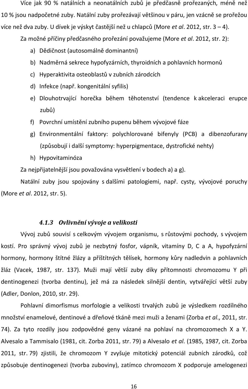 3 4). Za možné příčiny předčasného prořezání považujeme (More et al. 2012, str.