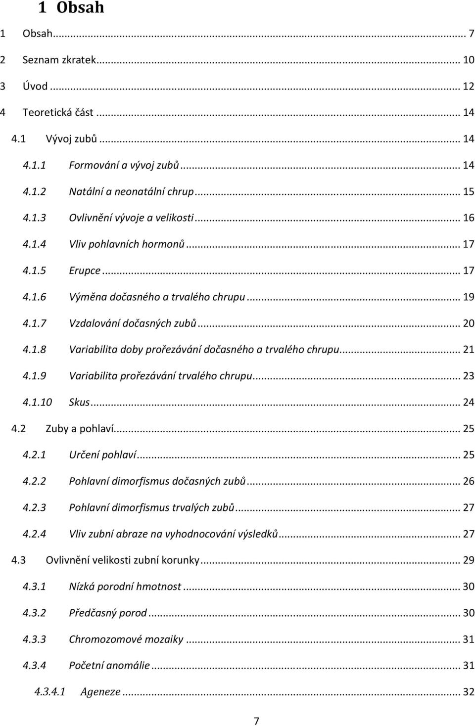 .. 21 4.1.9 Variabilita prořezávání trvalého chrupu... 23 4.1.10 Skus... 24 4.2 Zuby a pohlaví... 25 4.2.1 Určení pohlaví... 25 4.2.2 Pohlavní dimorfismus dočasných zubů... 26 4.2.3 Pohlavní dimorfismus trvalých zubů.