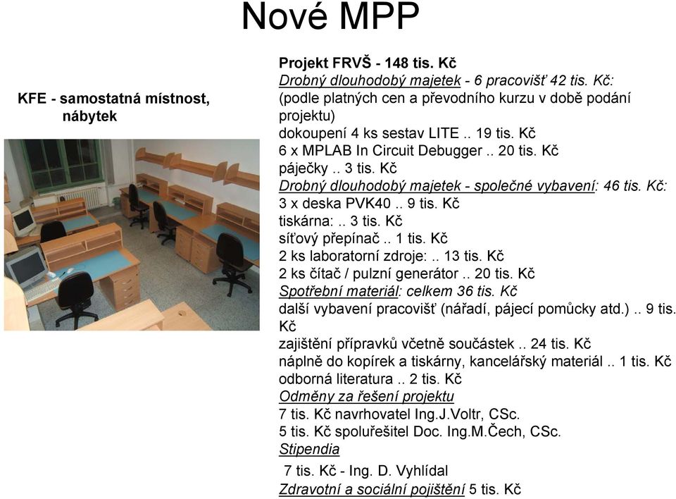 Kč Drobný dlouhodobý majetek - společné vybavení: 46 tis. Kč: 3 x deska PVK40.. 9 tis. Kč tiskárna:.. 3 tis. Kč síťový přepínač.. 1 tis. Kč 2 ks laboratorní zdroje:.. 13 tis.