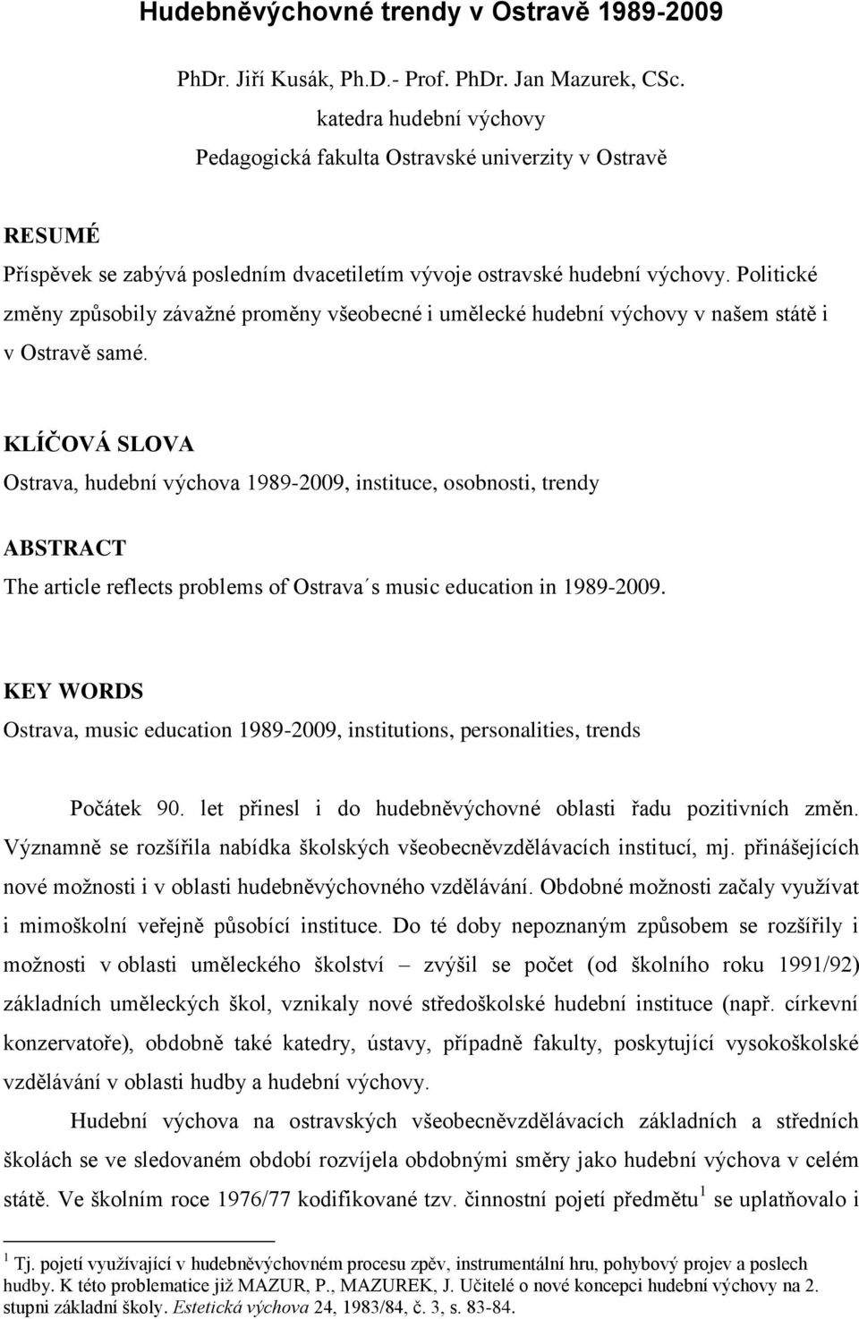 Politické změny způsobily závažné proměny všeobecné i umělecké hudební výchovy v našem státě i v Ostravě samé.