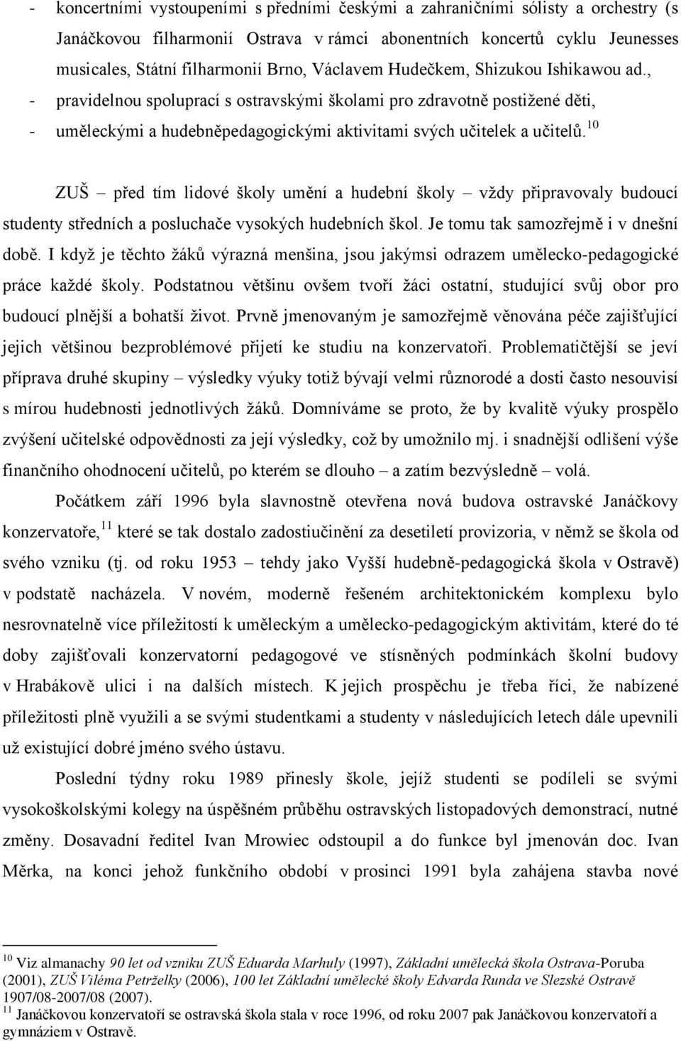 10 ZUŠ před tím lidové školy umění a hudební školy vždy připravovaly budoucí studenty středních a posluchače vysokých hudebních škol. Je tomu tak samozřejmě i v dnešní době.