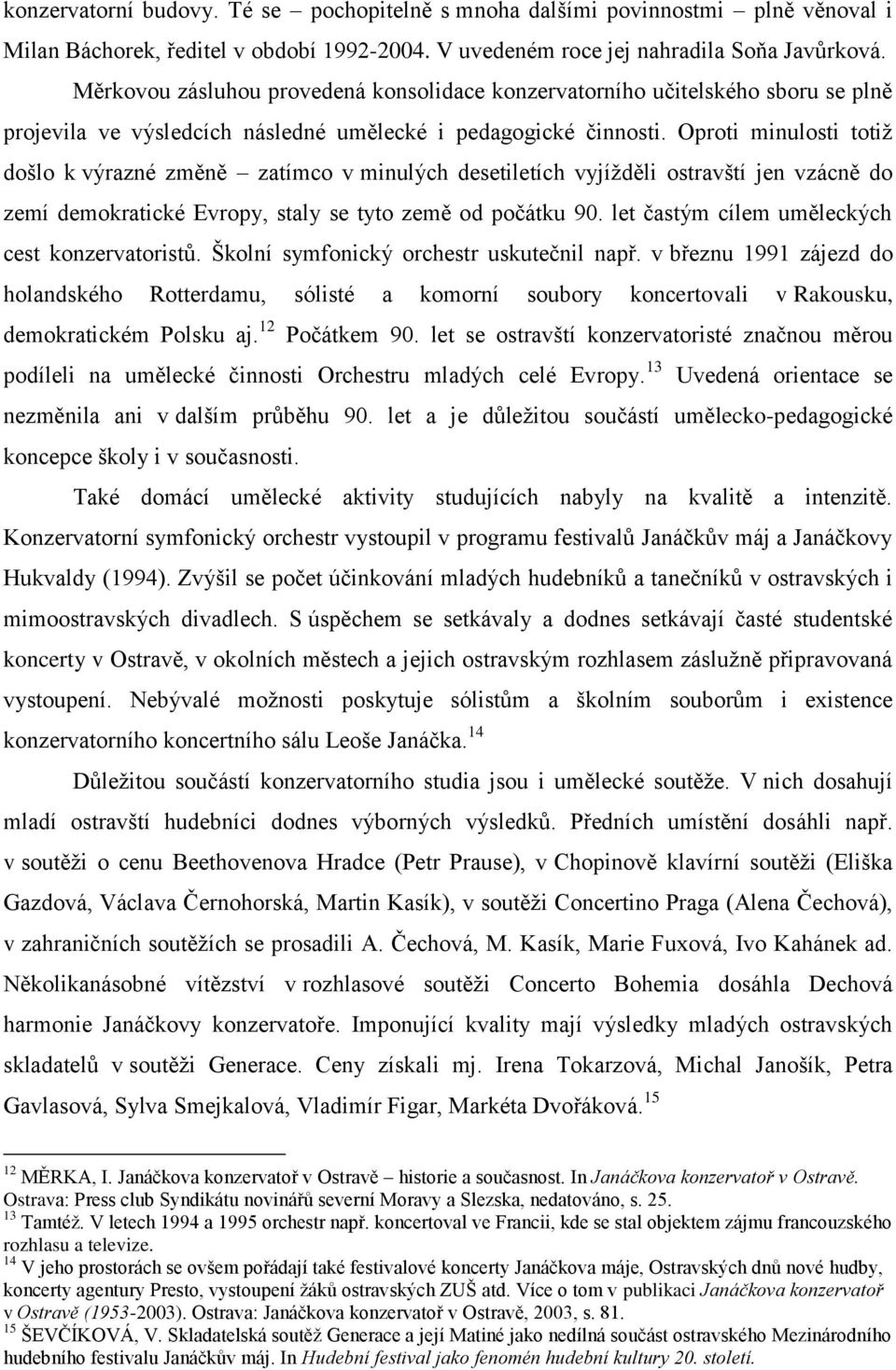 Oproti minulosti totiž došlo k výrazné změně zatímco v minulých desetiletích vyjížděli ostravští jen vzácně do zemí demokratické Evropy, staly se tyto země od počátku 90.