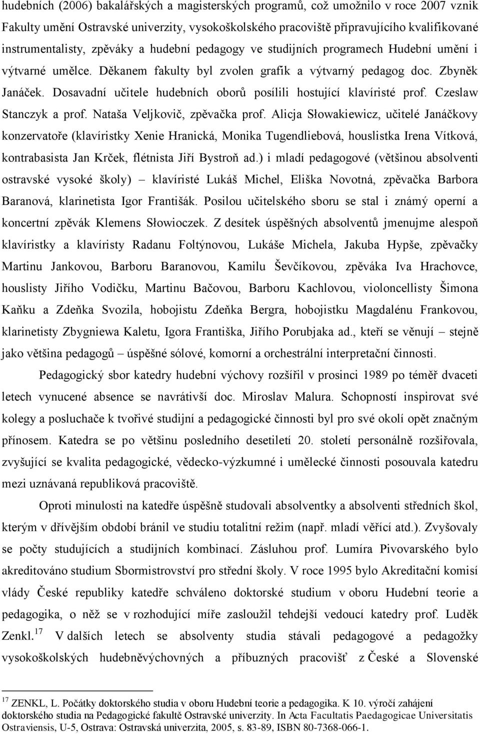 Dosavadní učitele hudebních oborů posílili hostující klavíristé prof. Czeslaw Stanczyk a prof. Nataša Veljkovič, zpěvačka prof.