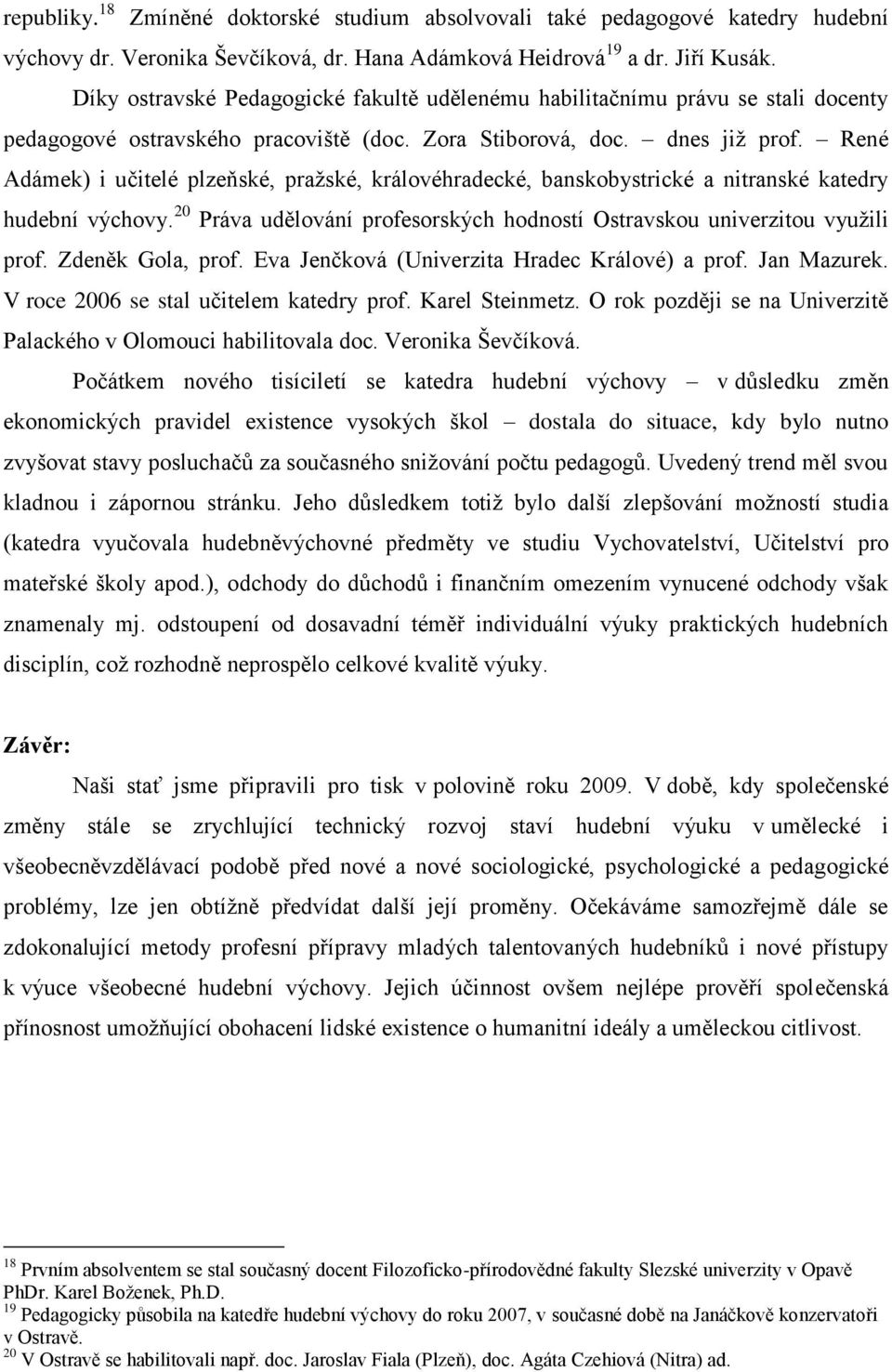 René Adámek) i učitelé plzeňské, pražské, královéhradecké, banskobystrické a nitranské katedry hudební výchovy. 20 Práva udělování profesorských hodností Ostravskou univerzitou využili prof.