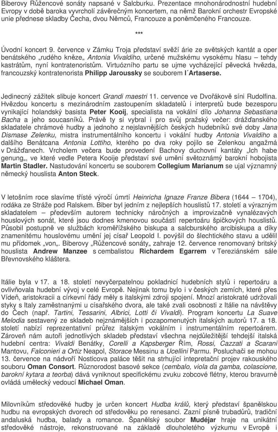 *** Úvodní koncert 9. ervence v Zámku Troja pedstaví svží árie ze svtských kantát a oper benátského rudého knze Antonia Vivaldiho, urené mužskému vysokému hlasu tehdy kastrátm, nyní kontratenoristm.