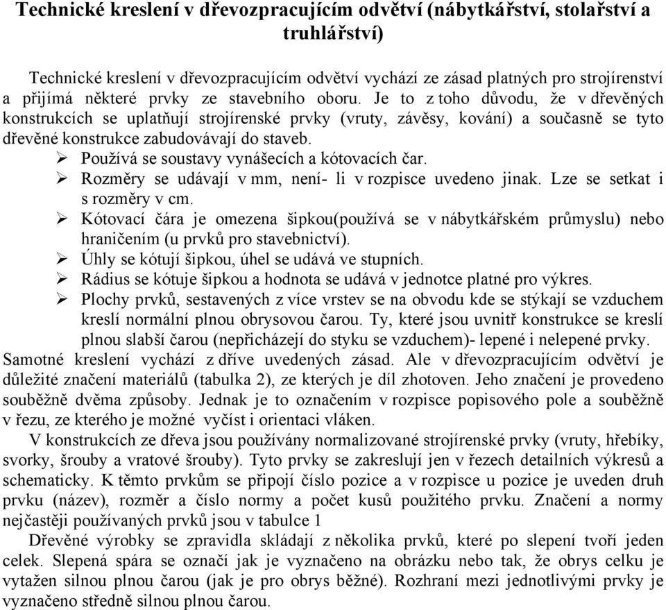 Používá se soustavy vynášecích a kótovacích čar. Rozměry se udávají v mm, není- li v rozpisce uvedeno jinak. Lze se setkat i s rozměry v cm.