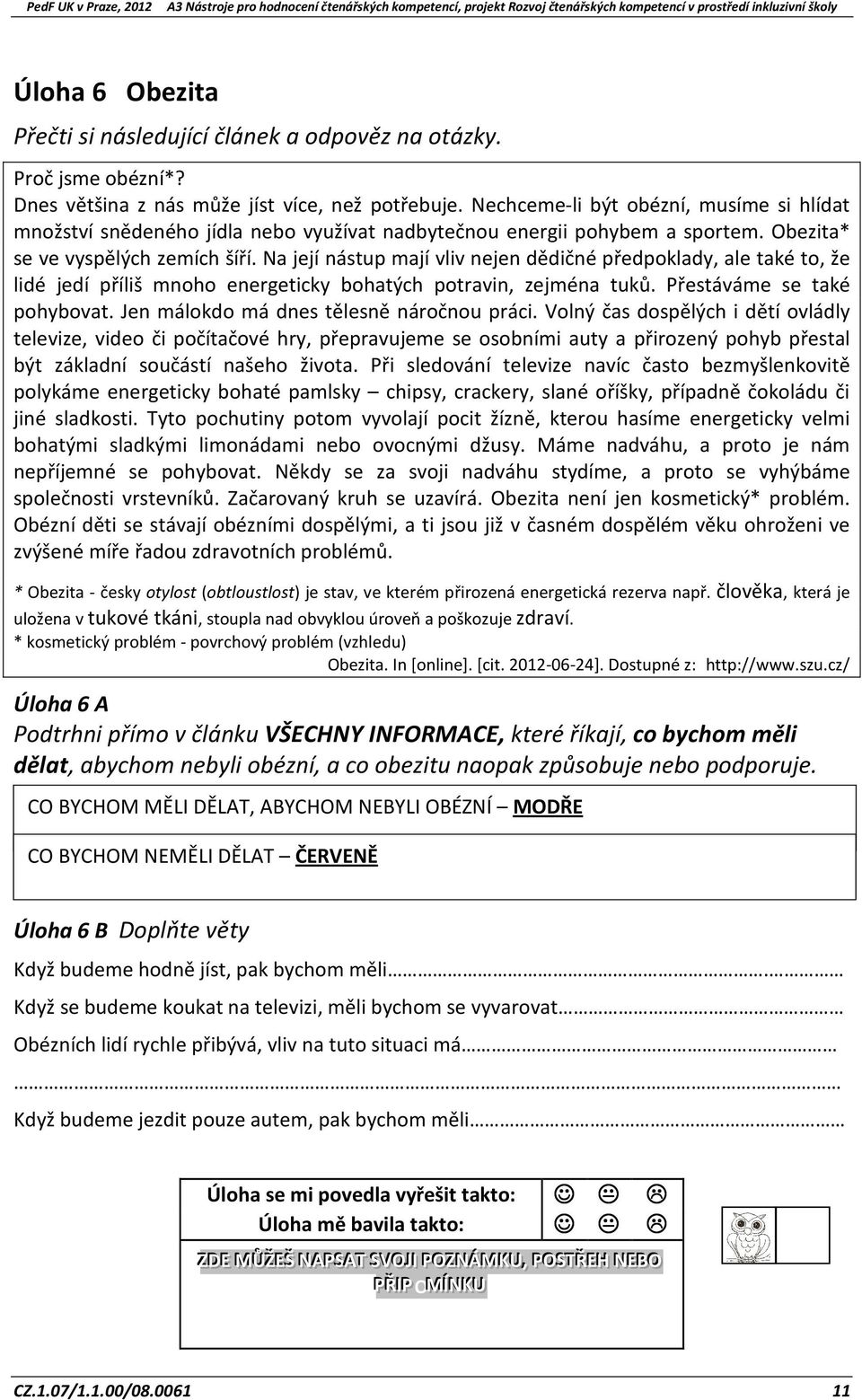 Na její nástup mají vliv nejen dědičné předpoklady, ale také to, že lidé jedí příliš mnoho energeticky bohatých potravin, zejména tuků. Přestáváme se také pohybovat.