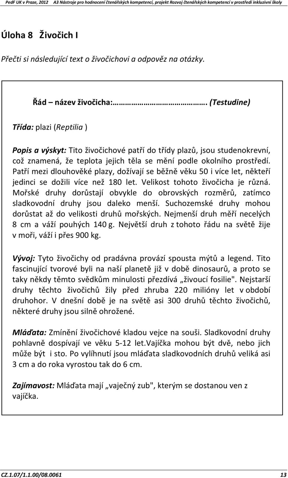 Patří mezi dlouhověké plazy, dožívají se běžně věku 50 i více let, někteří jedinci se dožili více než 180 let. Velikost tohoto živočicha je různá.