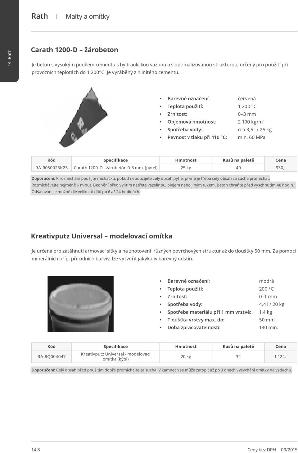 60 MPa Kód Specifikace Hmotnost Kusů na paletě Cena R-R050023K25 Carath 1200-D - žárobetón 0-3 mm, (pytel) 25 kg 40 930,- Doporučení: K rozmíchání použijte míchačku, pokud nepoužijete celý obsah