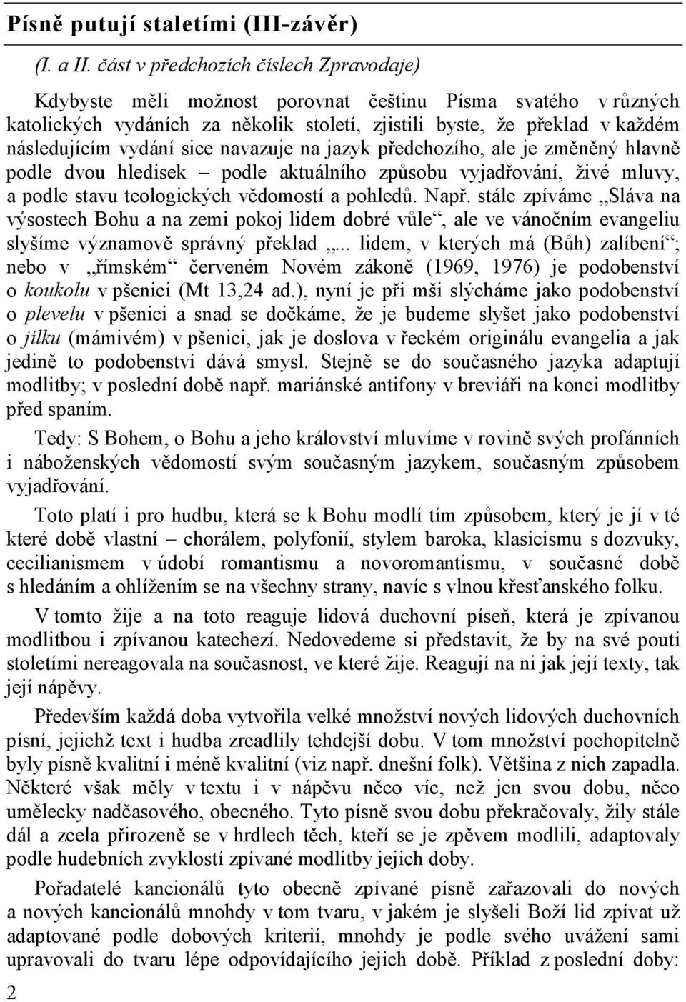 sice navazuje na jazyk předchozího, ale je změněný hlavně podle dvou hledisek podle aktuálního způsobu vyjadřování, živé mluvy, a podle stavu teologických vědomostí a pohledů. Např.