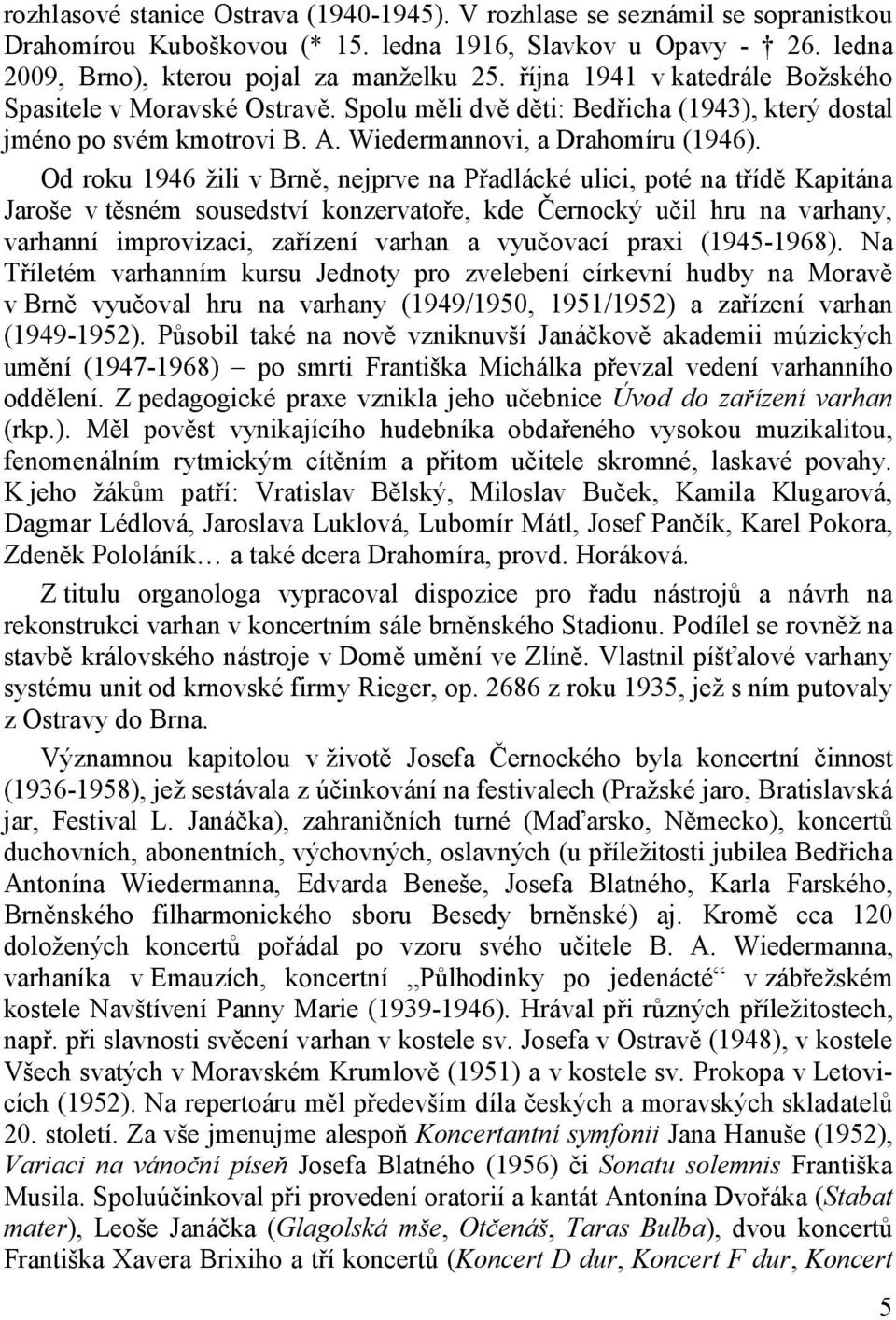 Od roku 1946 žili v Brně, nejprve na Přadlácké ulici, poté na třídě Kapitána Jaroše v těsném sousedství konzervatoře, kde Černocký učil hru na varhany, varhanní improvizaci, zařízení varhan a