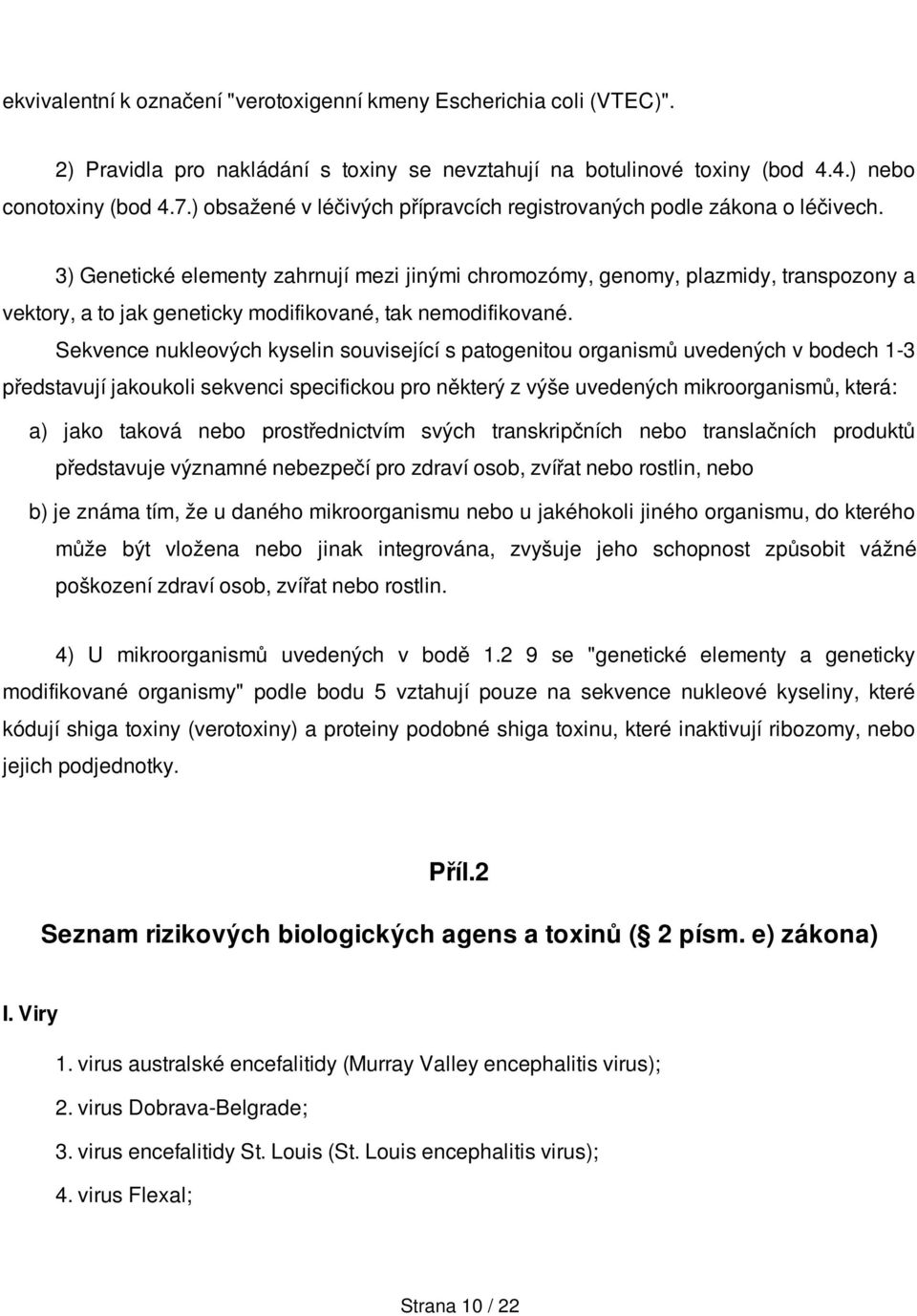 3) Genetické elementy zahrnují mezi jinými chromozómy, genomy, plazmidy, transpozony a vektory, a to jak geneticky modifikované, tak nemodifikované.