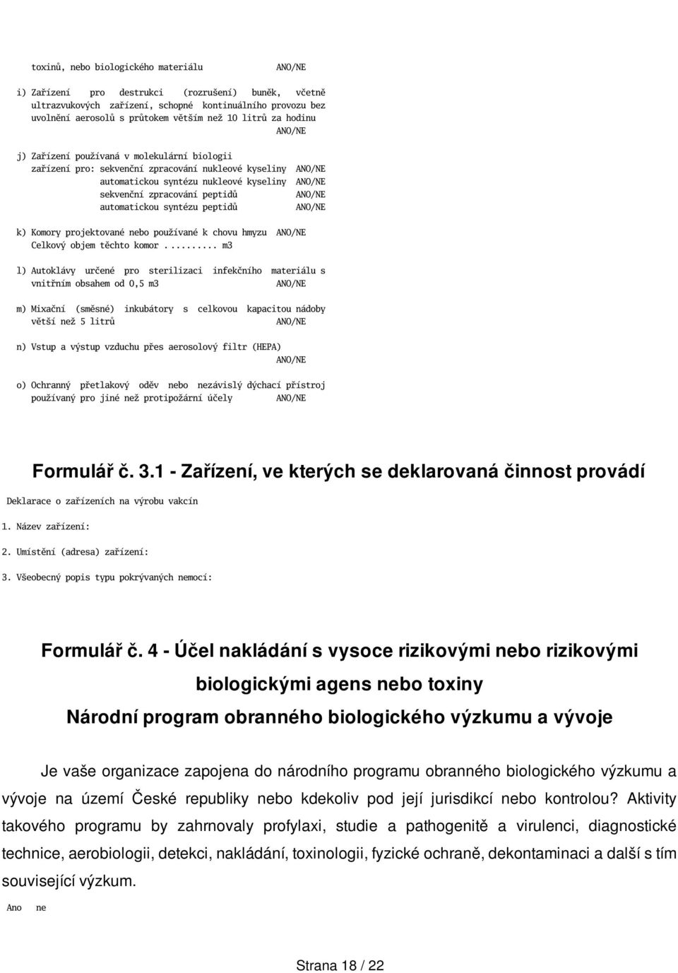 peptidů ANO/NE automatickou syntézu peptidů ANO/NE k) Komory projektované nebo používané k chovu hmyzu ANO/NE Celkový objem těchto komor.