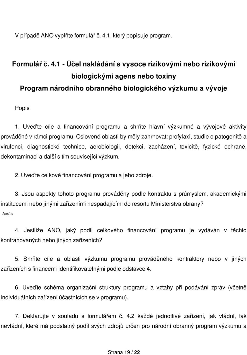 Oslovené oblasti by měly zahrnovat: profylaxi, studie o patogenitě a virulenci, diagnostické technice, aerobiologii, detekci, zacházení, toxicitě, fyzické ochraně, dekontaminaci a další s tím