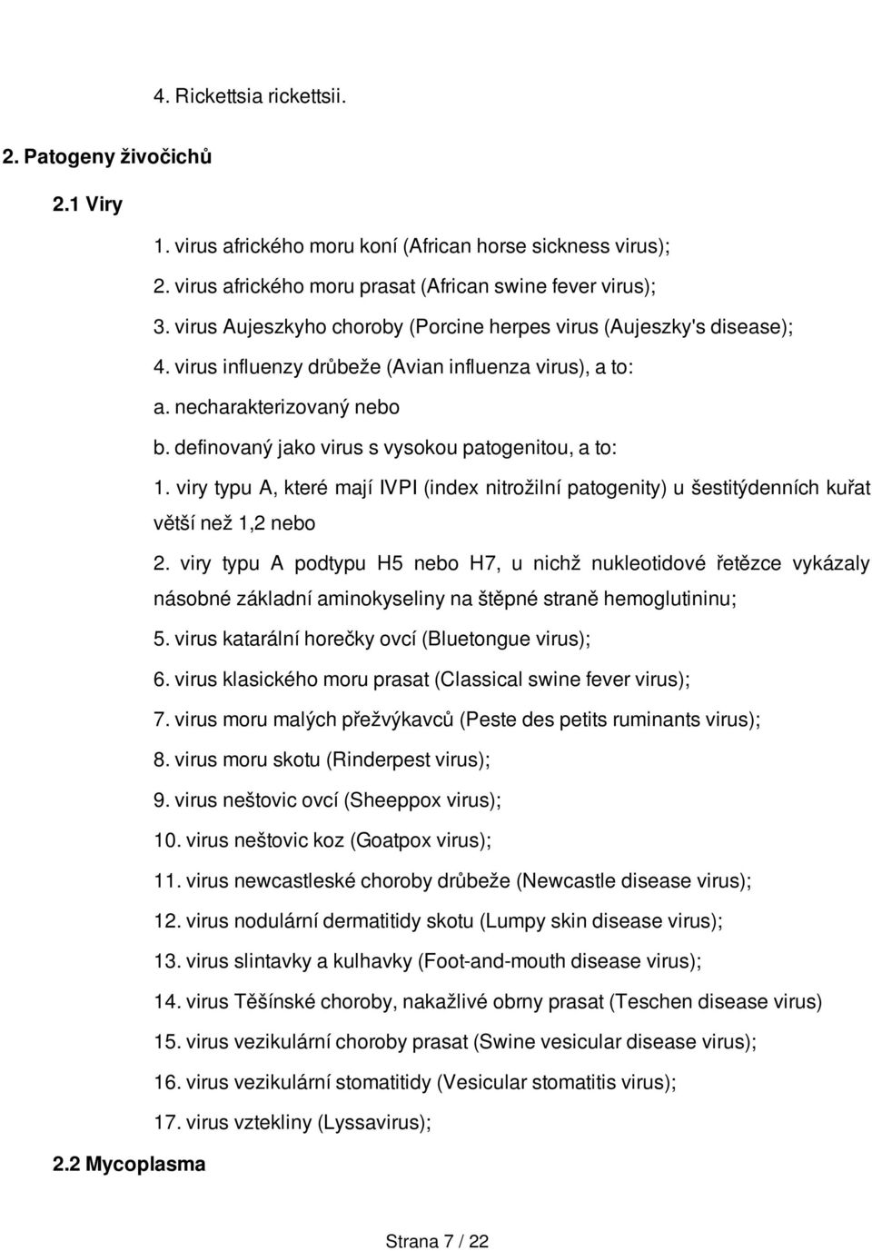 definovaný jako virus s vysokou patogenitou, a to: 1. viry typu A, které mají IVPI (index nitrožilní patogenity) u šestitýdenních kuřat větší než 1,2 nebo 2.