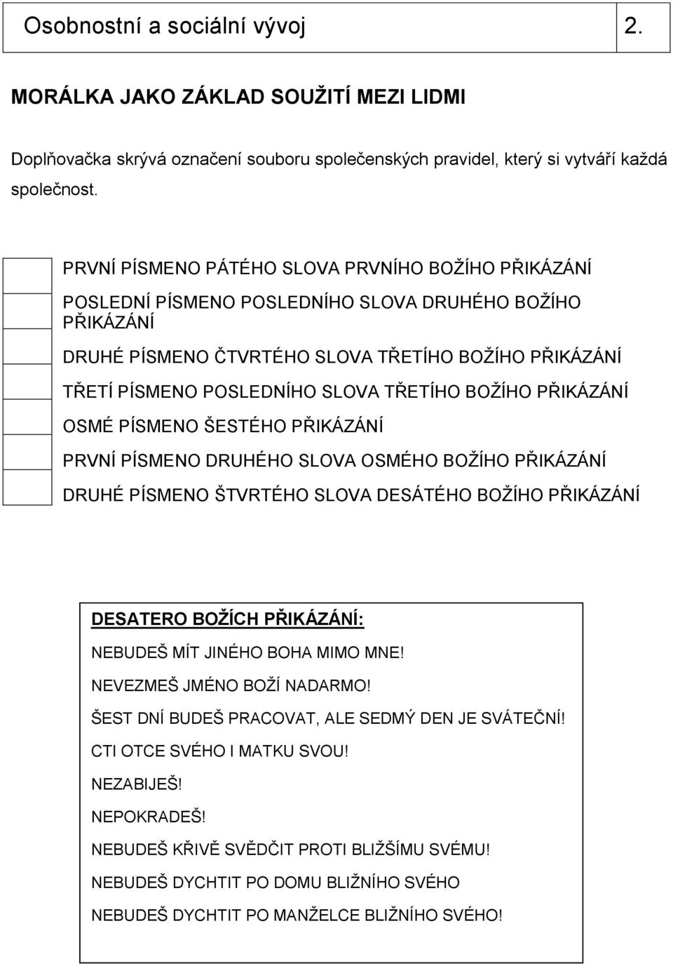 TŘETÍHO BOŽÍHO PŘIKÁZÁNÍ OSMÉ PÍSMENO ŠESTÉHO PŘIKÁZÁNÍ PRVNÍ PÍSMENO DRUHÉHO SLOVA OSMÉHO BOŽÍHO PŘIKÁZÁNÍ DRUHÉ PÍSMENO ŠTVRTÉHO SLOVA DESÁTÉHO BOŽÍHO PŘIKÁZÁNÍ DESATERO BOŽÍCH PŘIKÁZÁNÍ: NEBUDEŠ