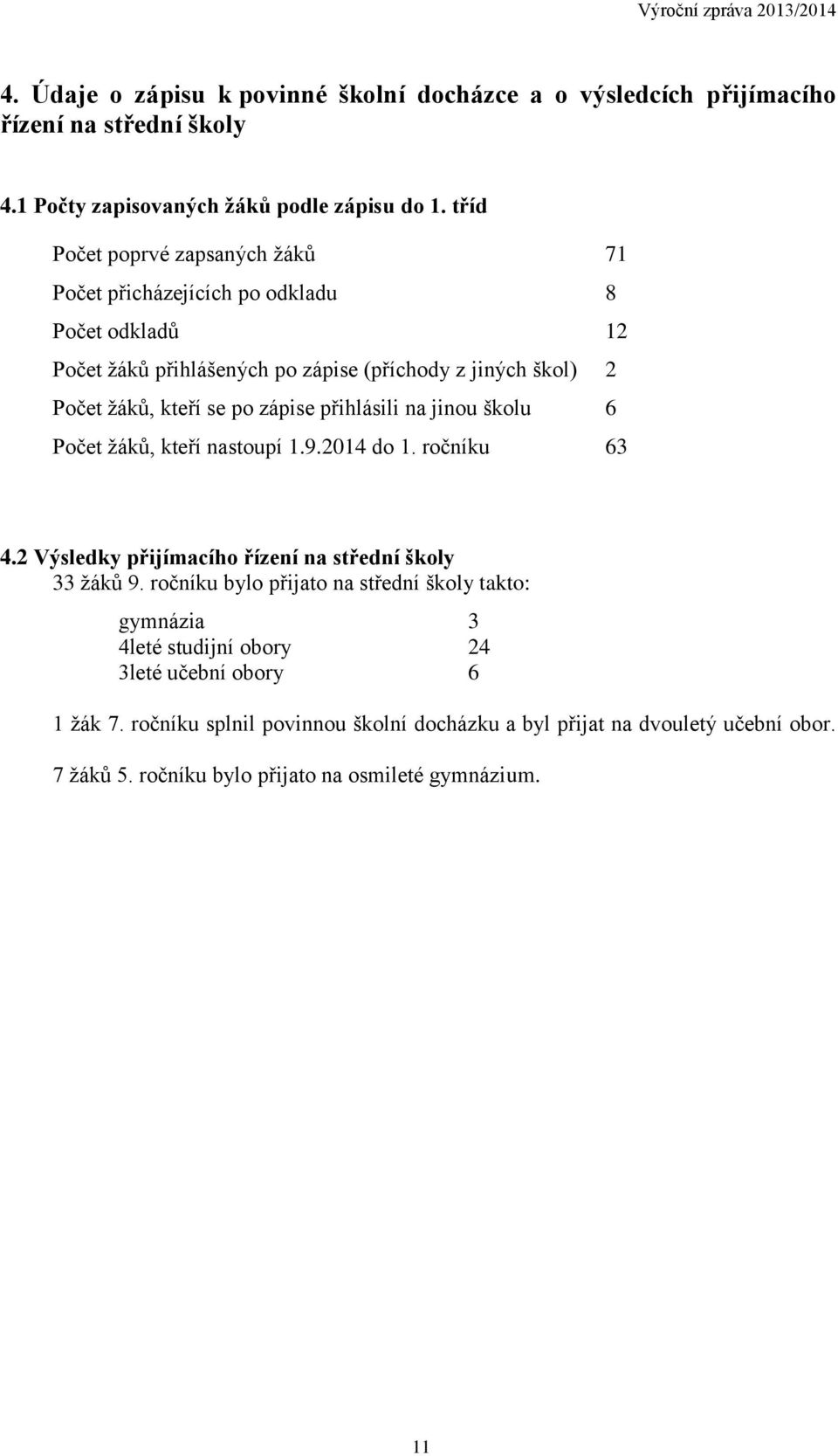 zápise přihlásili na jinou školu 6 Počet žáků, kteří nastoupí 1.9.2014 do 1. ročníku 63 4.2 Výsledky přijímacího řízení na střední školy 33 žáků 9.