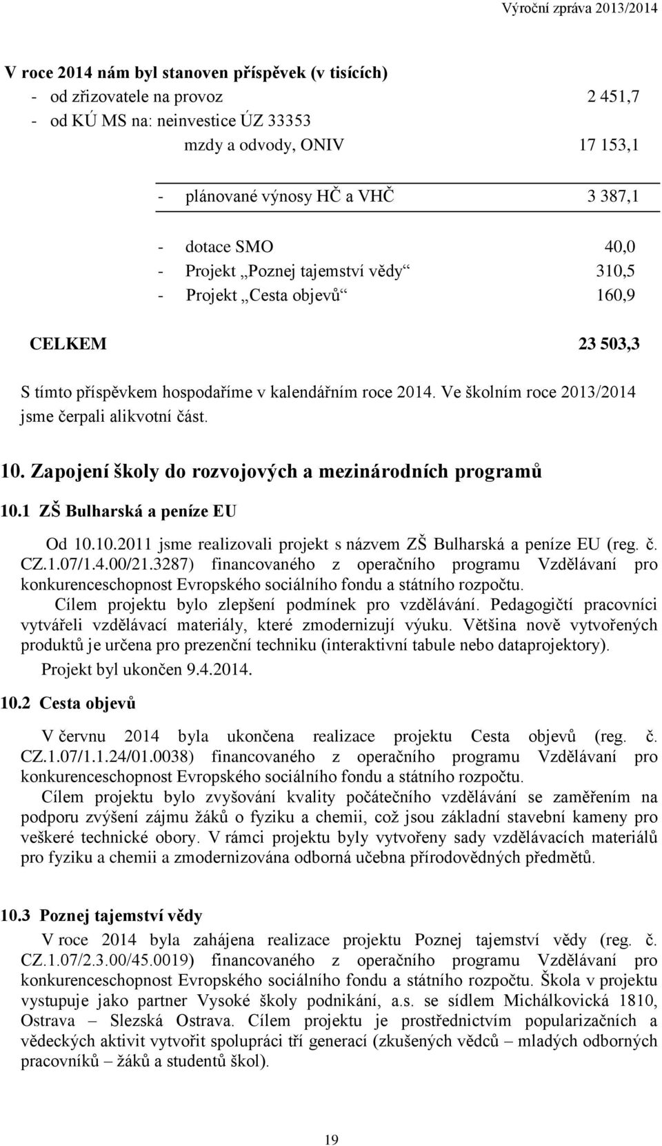 Ve školním roce 2013/2014 jsme čerpali alikvotní část. 10. Zapojení školy do rozvojových a mezinárodních programů 10.1 ZŠ Bulharská a peníze EU Od 10.10.2011 jsme realizovali projekt s názvem ZŠ Bulharská a peníze EU (reg.