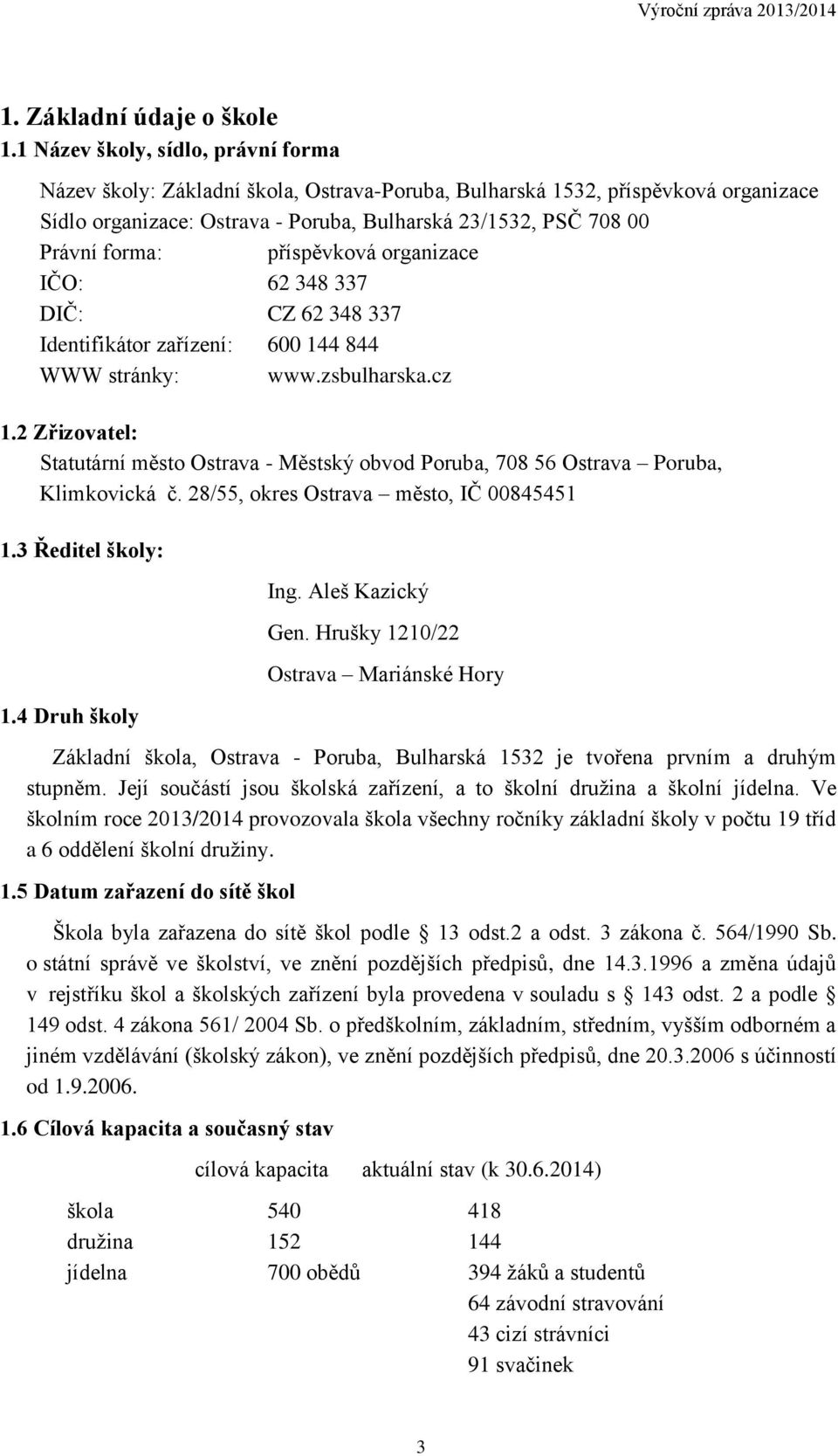 příspěvková organizace IČO: 62 348 337 DIČ: CZ 62 348 337 Identifikátor zařízení: 600 144 844 WWW stránky: www.zsbulharska.cz 1.