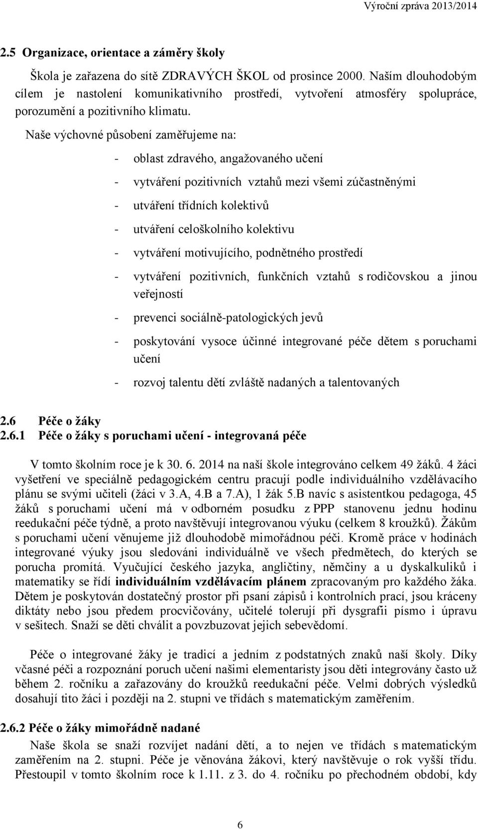 Naše výchovné působení zaměřujeme na: - oblast zdravého, angažovaného učení - vytváření pozitivních vztahů mezi všemi zúčastněnými - utváření třídních kolektivů - utváření celoškolního kolektivu -