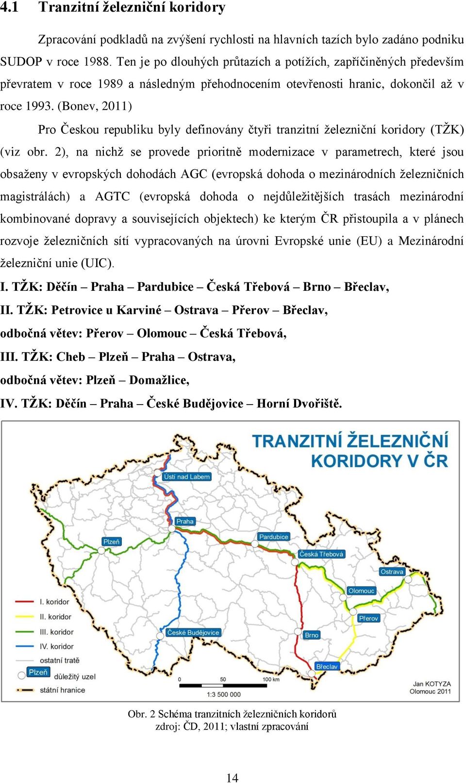 (Bonev, 2011) Pro Českou republiku byly definovány čtyři tranzitní ţelezniční koridory (TŢK) (viz obr.
