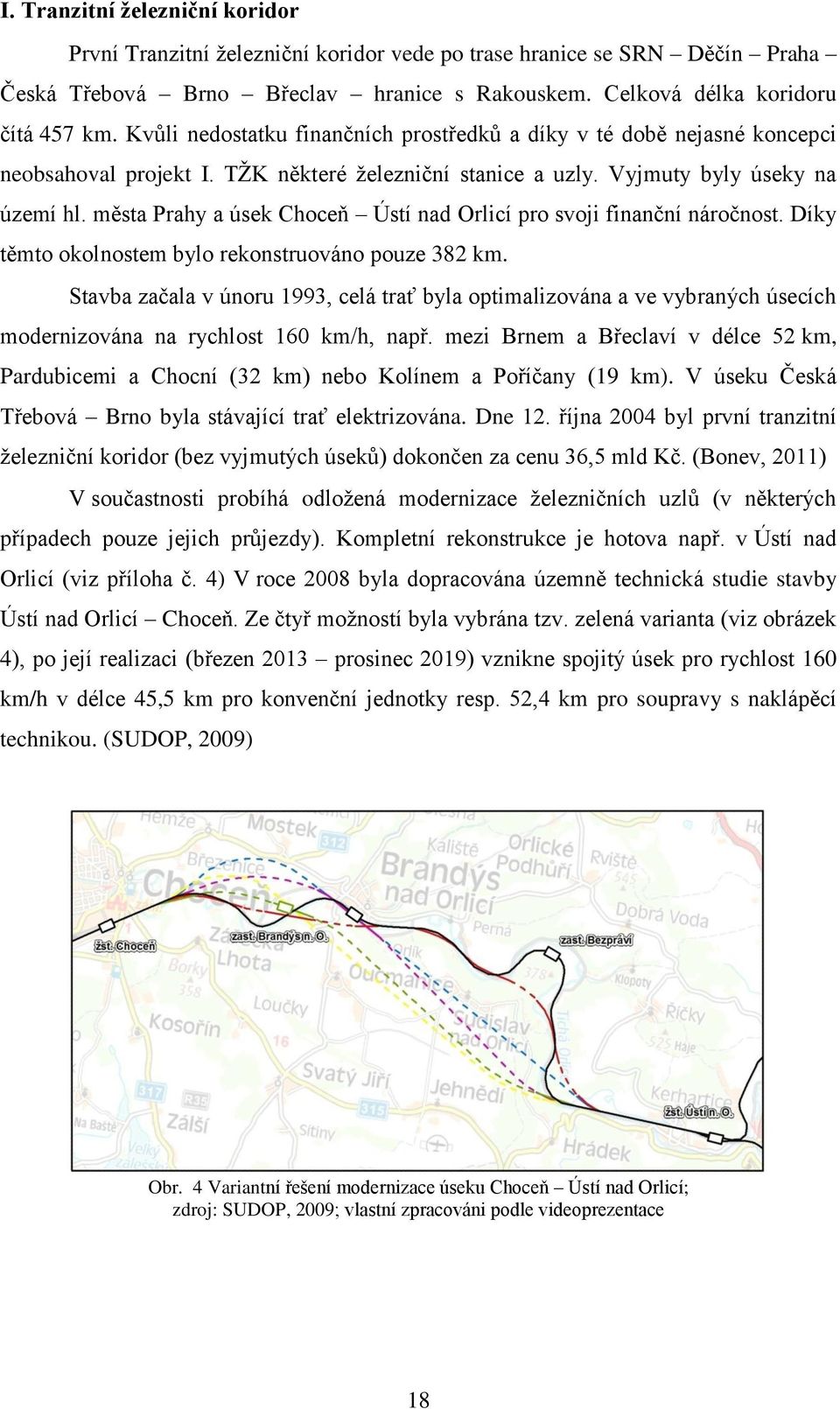 města Prahy a úsek Choceň Ústí nad Orlicí pro svoji finanční náročnost. Díky těmto okolnostem bylo rekonstruováno pouze 382 km.