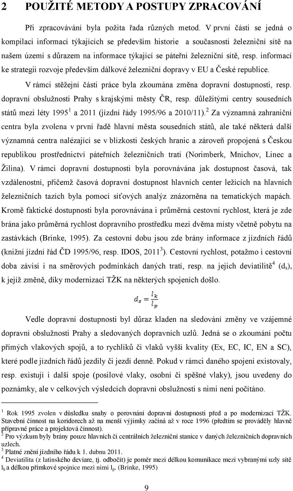 informací ke strategii rozvoje především dálkové ţelezniční dopravy v EU a České republice. V rámci stěţejní části práce byla zkoumána změna dopravní dostupnosti, resp.