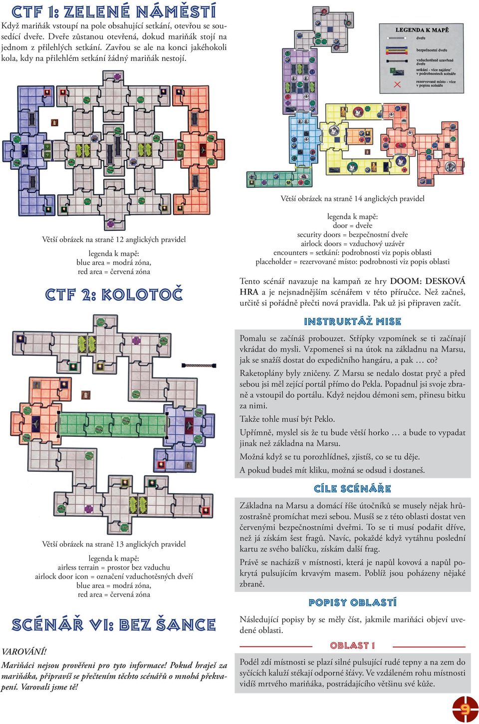 Větší obrázek na straně 14 anglických pravidel Větší obrázek na straně 12 anglických pravidel legenda k mapě: blue area = modrá zóna, red area = červená zóna CTF 2: Kolotoč legenda k mapě: door =