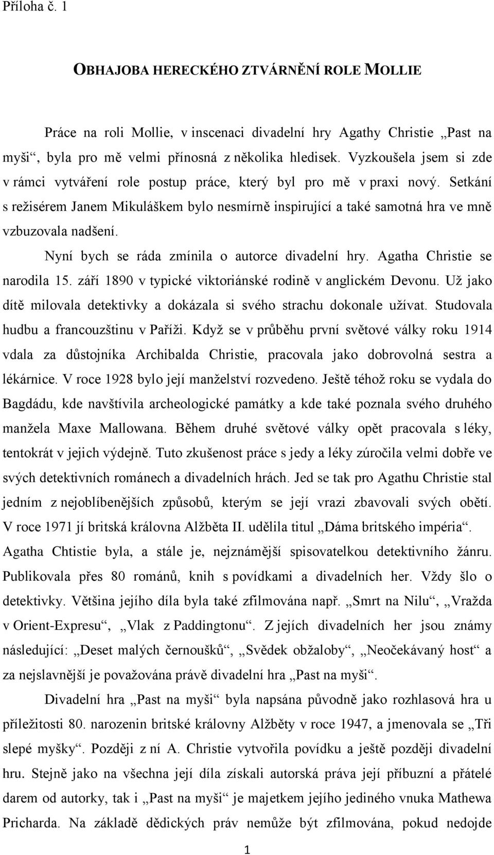 Nyní bych se ráda zmínila o autorce divadelní hry. Agatha Christie se narodila 15. září 1890 v typické viktoriánské rodině v anglickém Devonu.