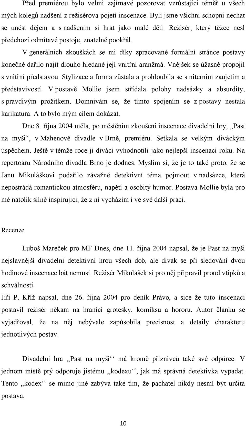 V generálních zkouškách se mi díky zpracované formální stránce postavy konečně dařilo najít dlouho hledané její vnitřní aranţmá. Vnějšek se úţasně propojil s vnitřní představou.