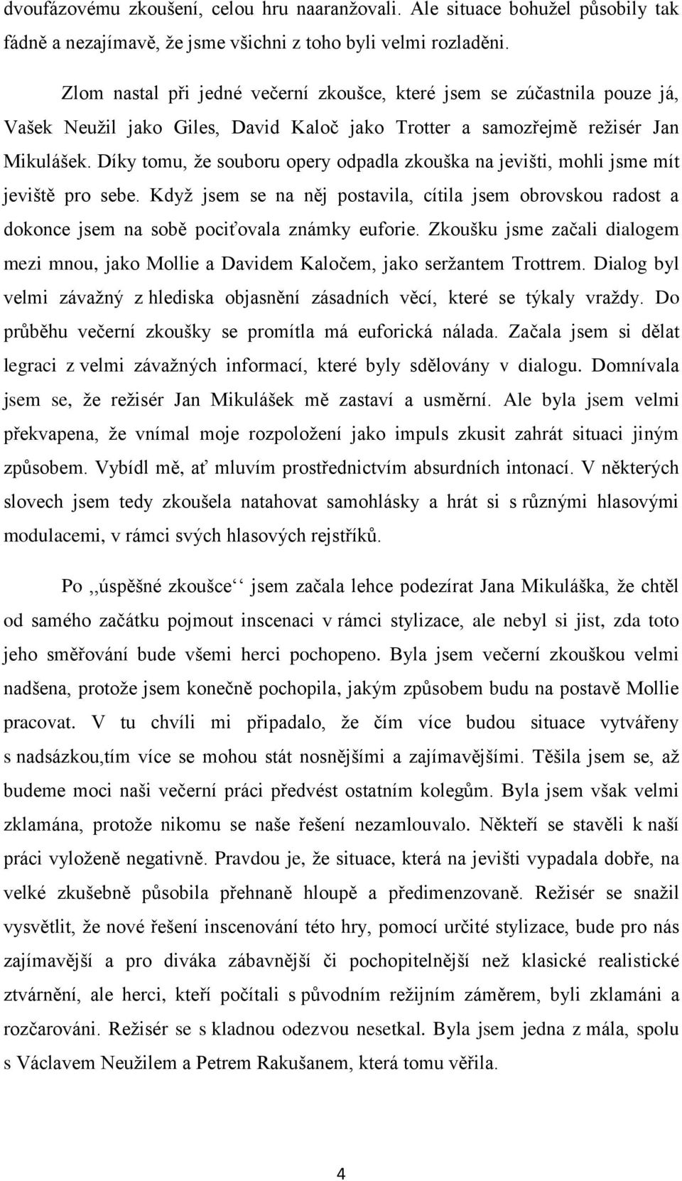 Díky tomu, ţe souboru opery odpadla zkouška na jevišti, mohli jsme mít jeviště pro sebe. Kdyţ jsem se na něj postavila, cítila jsem obrovskou radost a dokonce jsem na sobě pociťovala známky euforie.