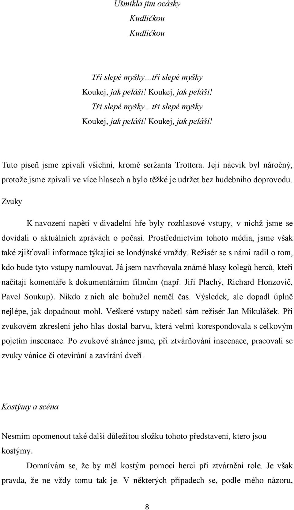 Zvuky K navození napětí v divadelní hře byly rozhlasové vstupy, v nichţ jsme se dovídali o aktuálních zprávách o počasí.