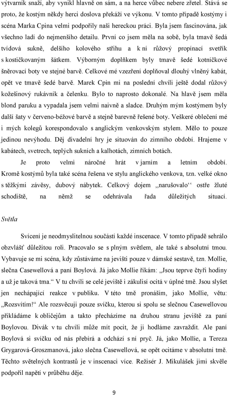 První co jsem měla na sobě, byla tmavě šedá tvídová sukně, delšího kolového střihu a k ní růţový propínací svetřík s kostičkovaným šátkem.