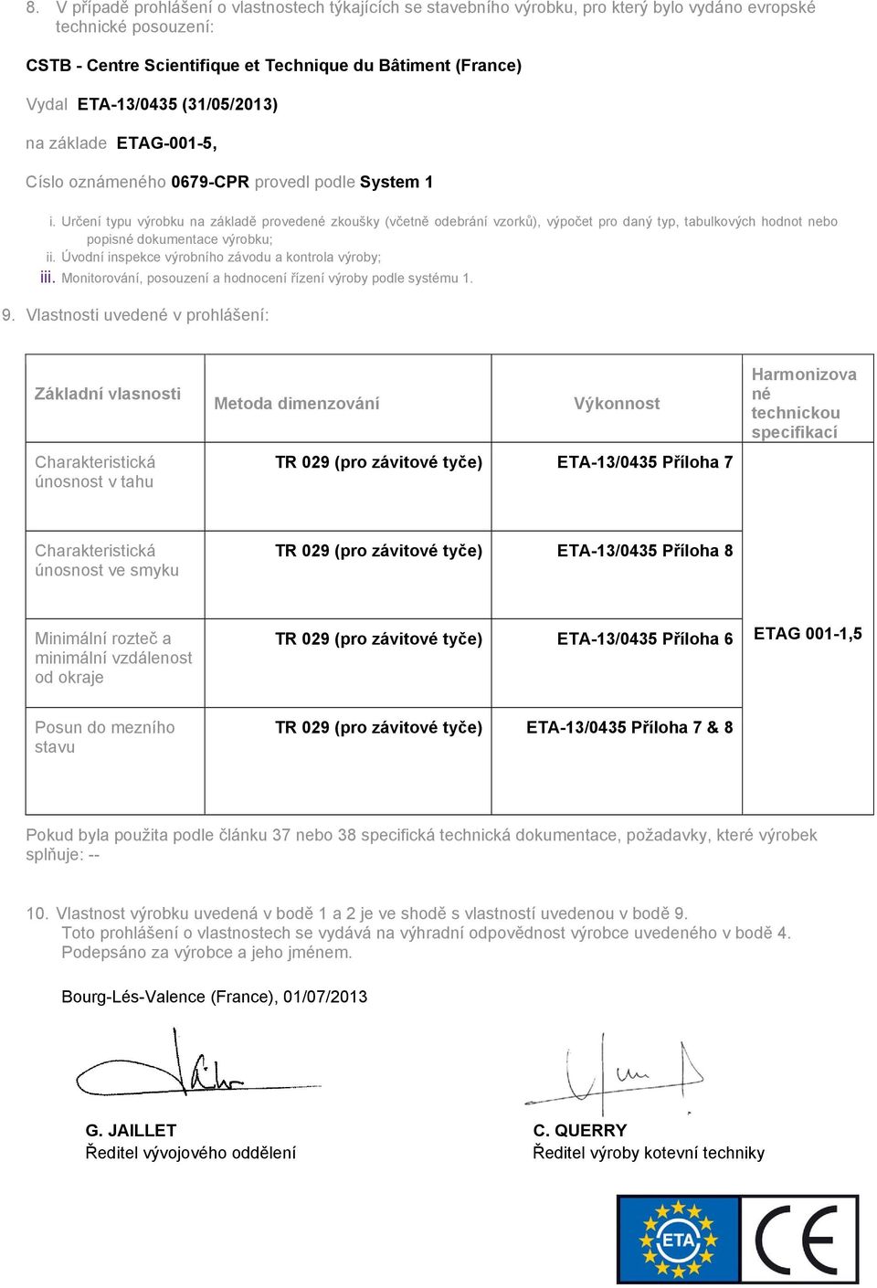 Určení typu výrobku na základě provedené zkoušky (včetně odebrání vzorků), výpočet pro daný typ, tabulkových hodnot nebo popisné dokumentace výrobku; ii.