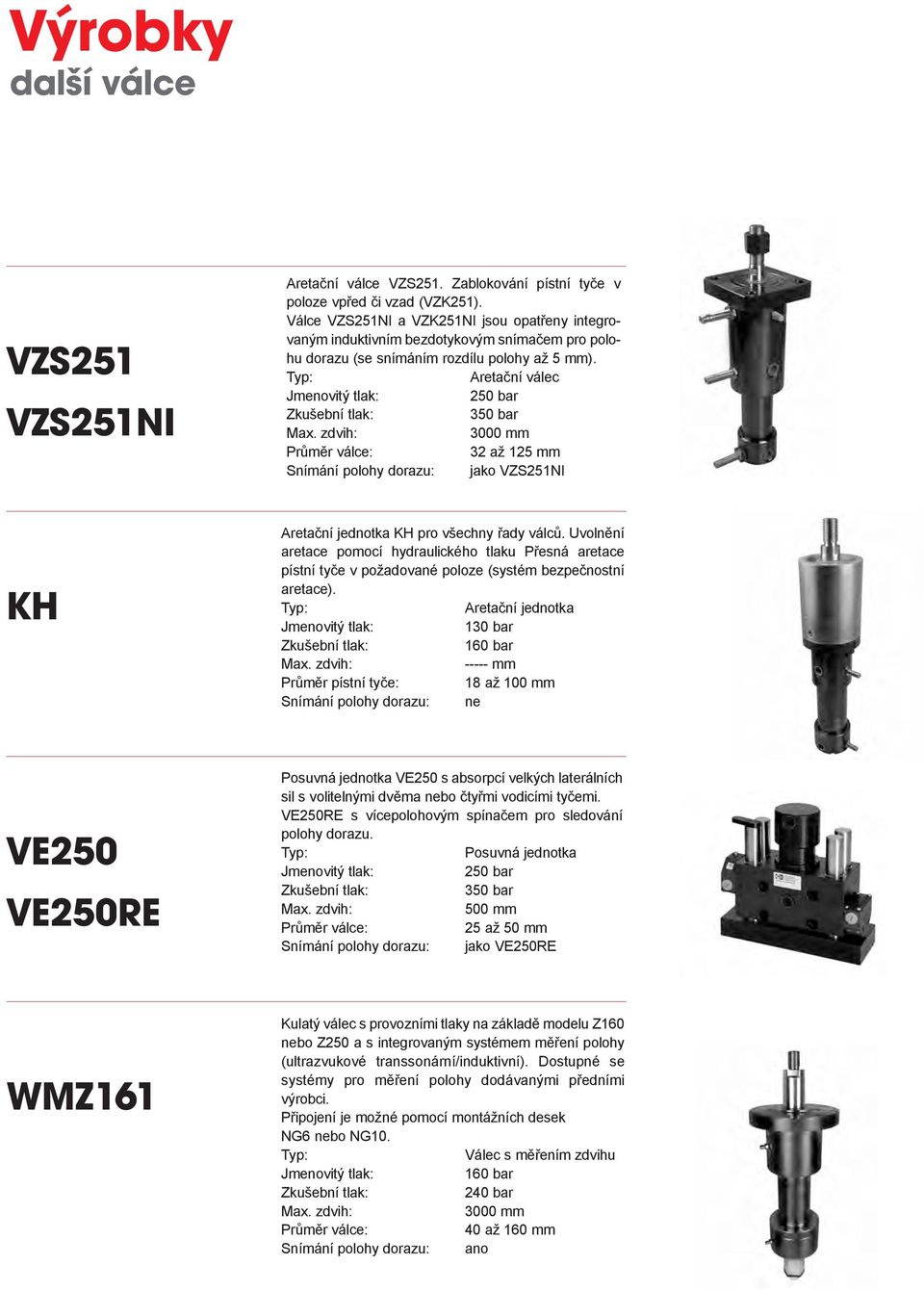 Uvolnění aretace pomocí hydraulického tlaku Přesná aretace pístní tyče v požadované poloze (systém bezpečnostní aretace).