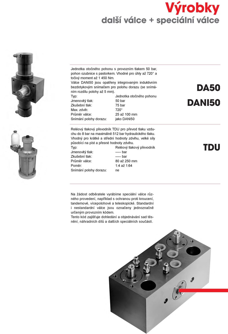 Jednotka otočného pohonu 50 bar 75 bar 720 25 až 100 mm jako DANI50 Z100 DA50 DANI50 ZN Reléový tlakový převodník TDU pro převod tlaku vzduchu do 8 bar na maximálně 512 bar hydraulického tlaku.