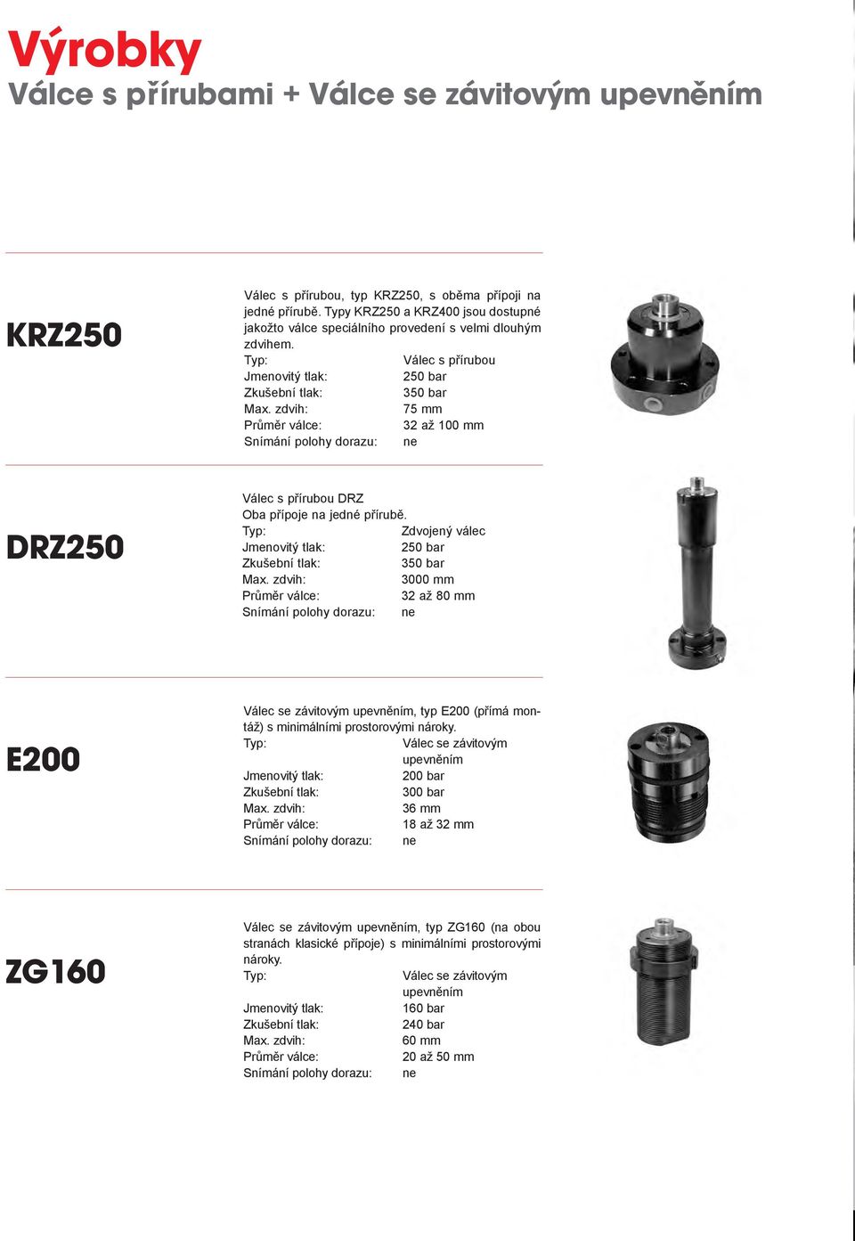 Válec s přírubou 75 mm 32 až 100 mm ne Válec s přírubou DRZ Oba přípoje na jedné přírubě.