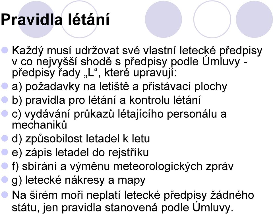 létajícího personálu a mechaniků d) způsobilost letadel k letu e) zápis letadel do rejstříku f) sbírání a výměnu