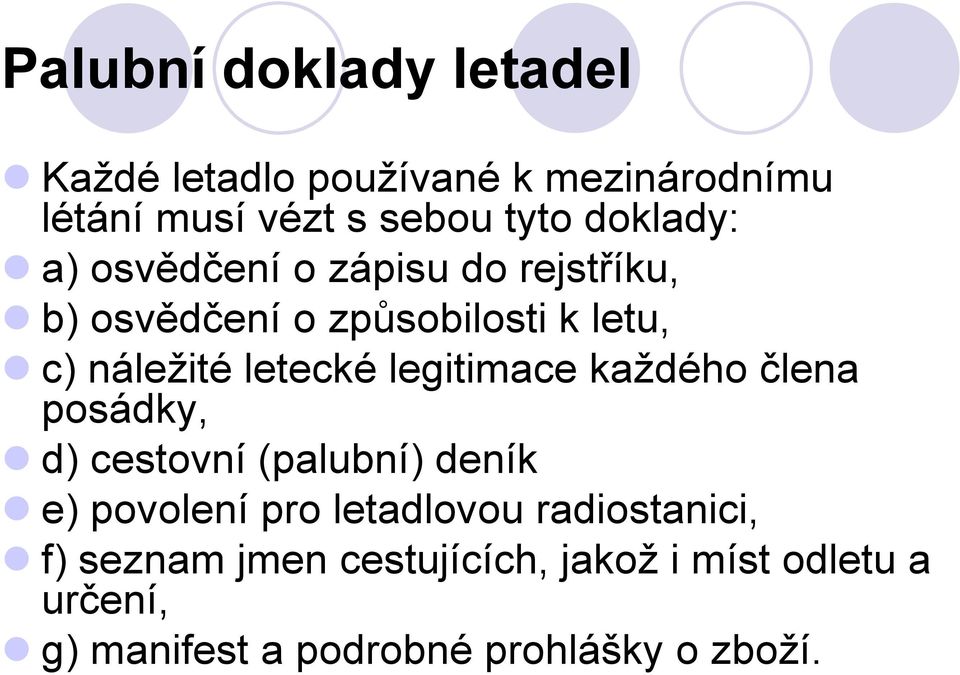 letecké legitimace každého člena posádky, d) cestovní (palubní) deník e) povolení pro letadlovou