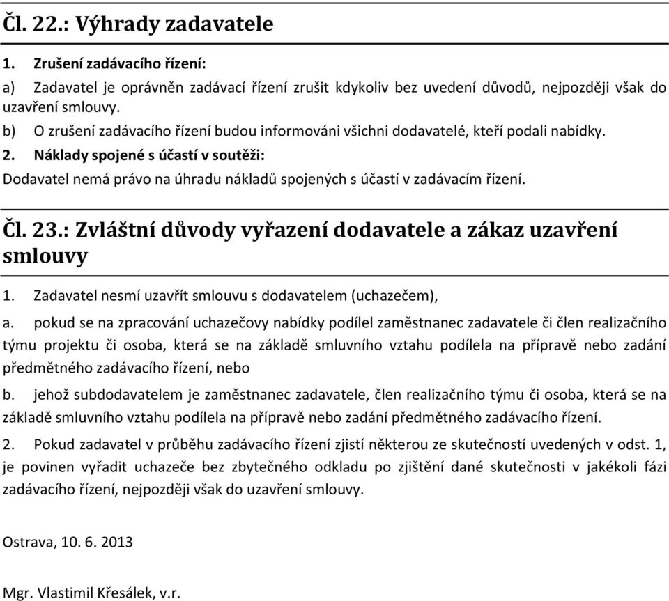 Náklady spojené s účastí v soutěži: Dodavatel nemá právo na úhradu nákladů spojených s účastí v zadávacím řízení. Čl. 23.: Zvláštní důvody vyřazení dodavatele a zákaz uzavření smlouvy 1.