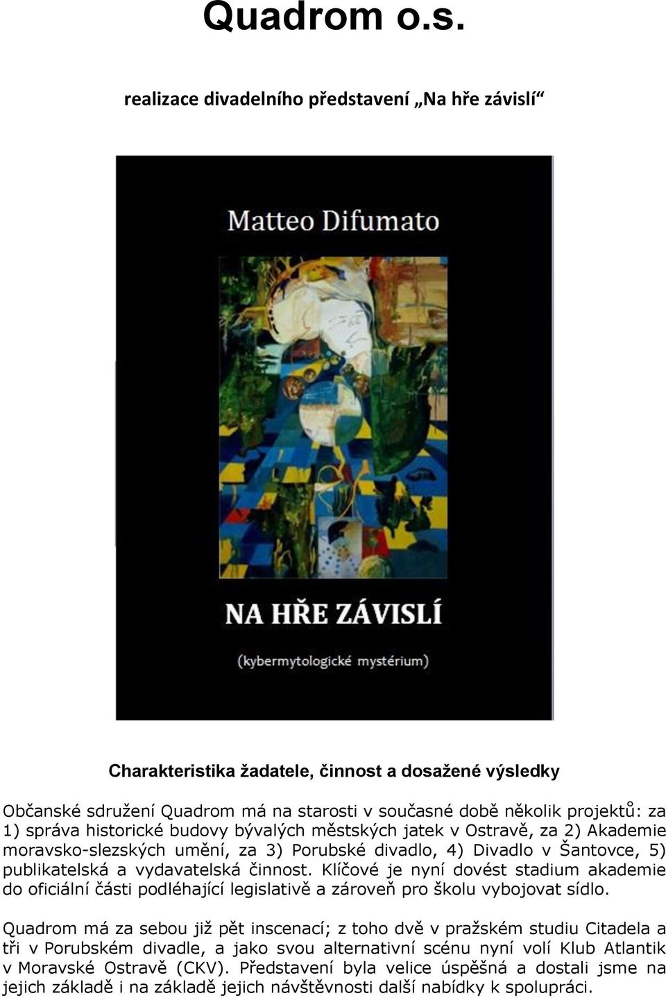 historické budovy bývalých městských jatek v Ostravě, za 2) Akademie moravsko-slezských umění, za 3) Porubské divadlo, 4) Divadlo v Šantovce, 5) publikatelská a vydavatelská činnost.