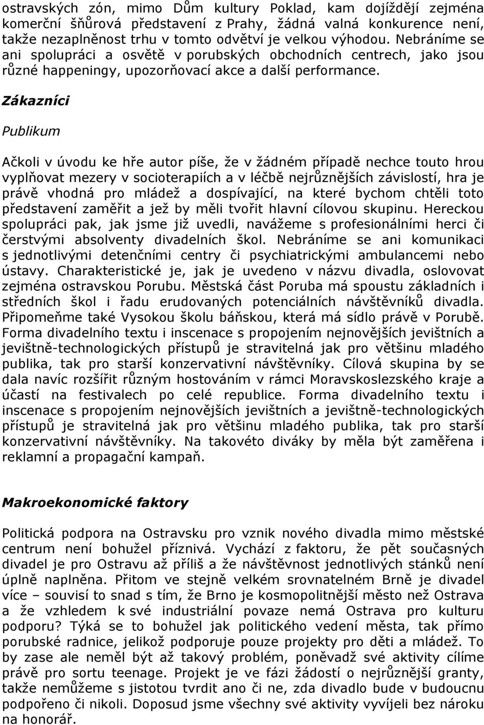 Zákazníci Publikum Ačkoli v úvodu ke hře autor píše, že v žádném případě nechce touto hrou vyplňovat mezery v socioterapiích a v léčbě nejrůznějších závislostí, hra je právě vhodná pro mládež a