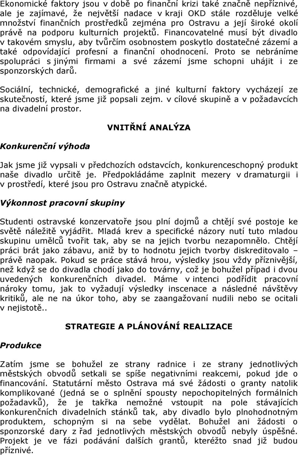 Financovatelné musí být divadlo v takovém smyslu, aby tvůrčím osobnostem poskytlo dostatečné zázemí a také odpovídající profesní a finanční ohodnocení.