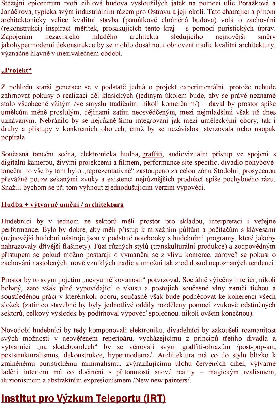 Zapojením nezávislého mladého architekta sledujícího nejnovější směry jakohypermoderní dekonstrukce by se mohlo dosáhnout obnovení tradic kvalitní architektury, význačné hlavně v meziválečném období.