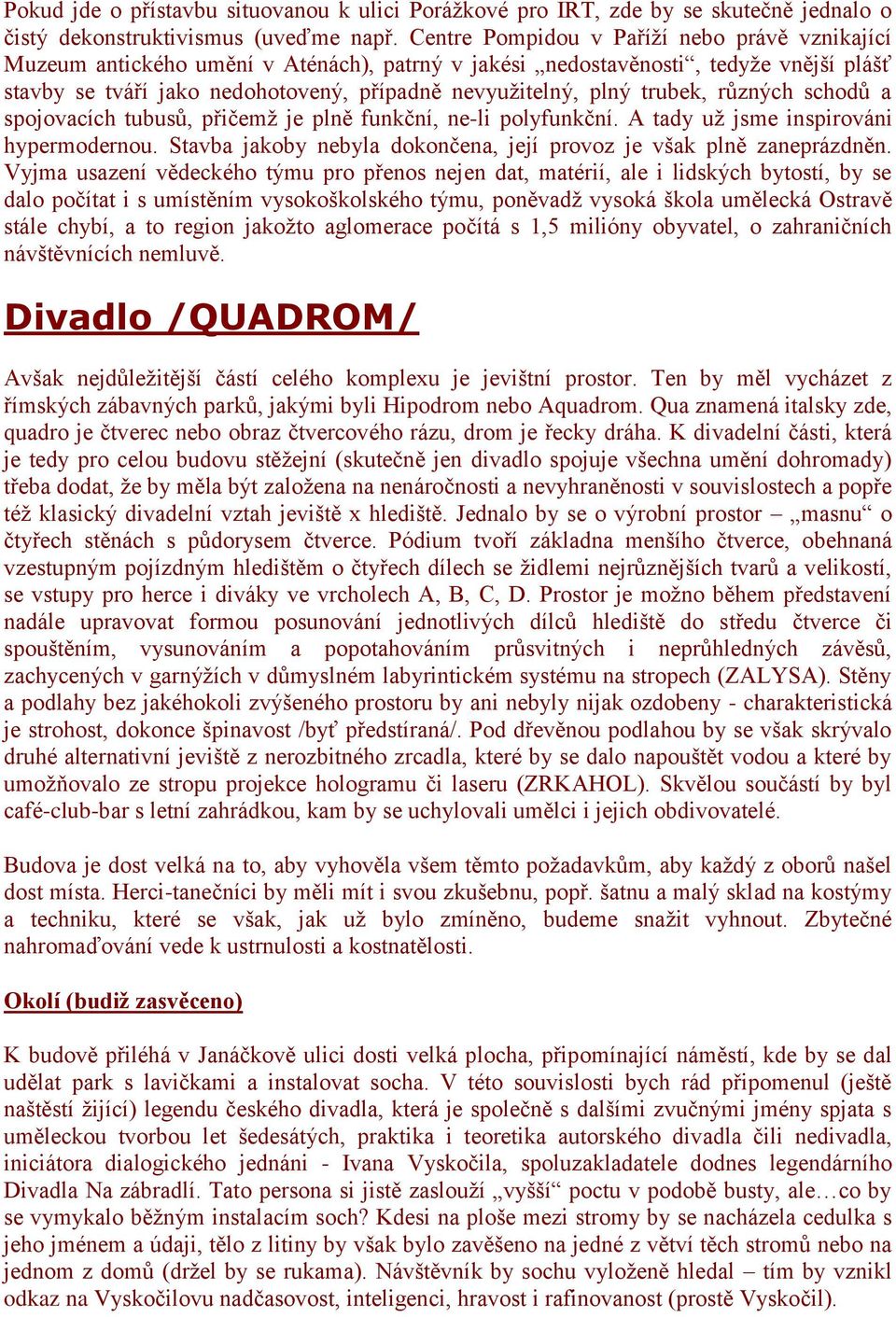 trubek, různých schodů a spojovacích tubusů, přičemž je plně funkční, ne-li polyfunkční. A tady už jsme inspirováni hypermodernou.