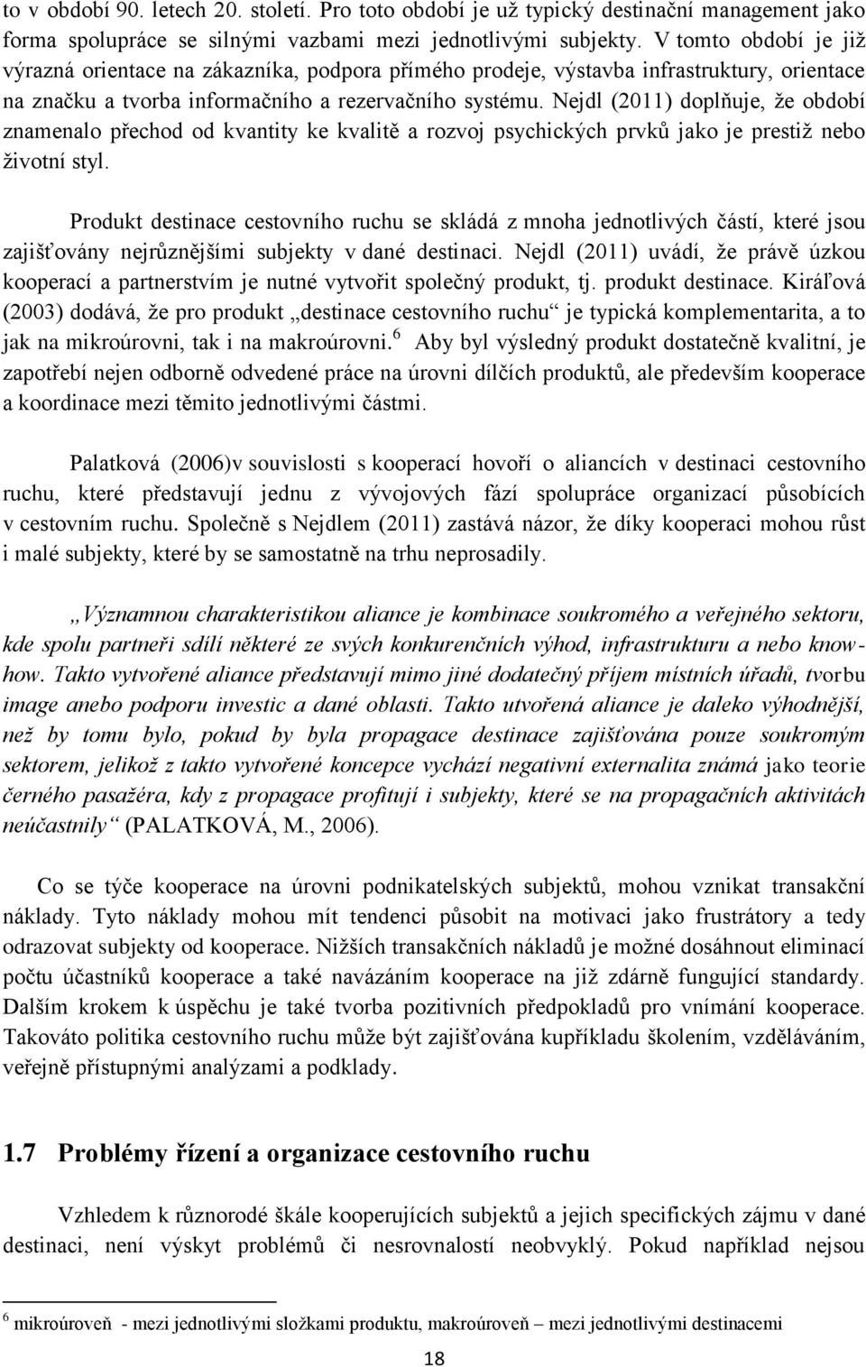 Nejdl (2011) doplňuje, že období znamenalo přechod od kvantity ke kvalitě a rozvoj psychických prvků jako je prestiž nebo životní styl.