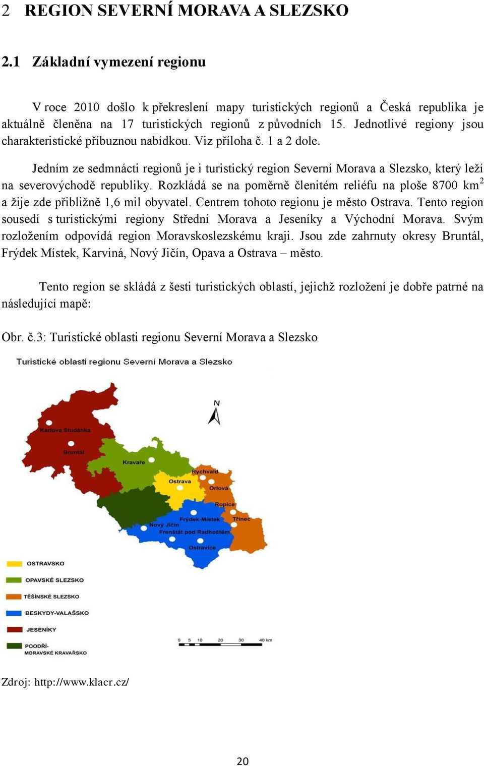 Jednotlivé regiony jsou charakteristické příbuznou nabídkou. Viz příloha č. 1 a 2 dole.